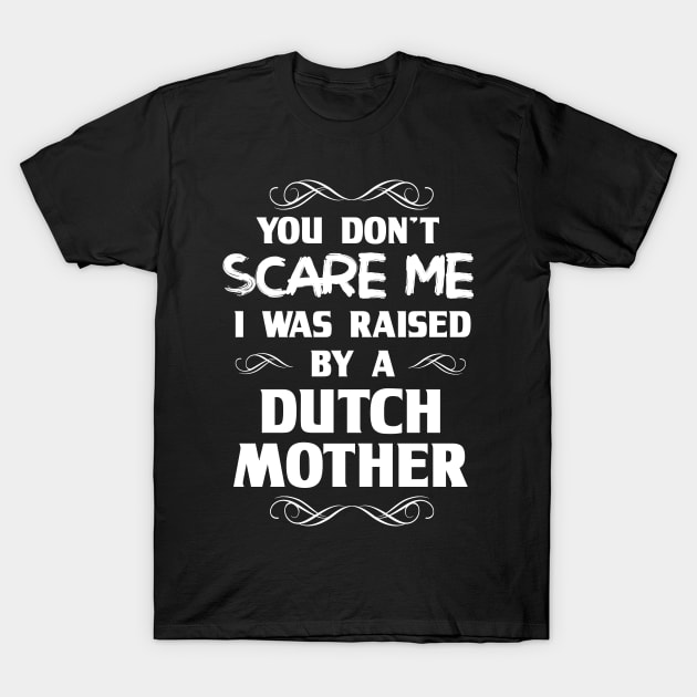 You Don't Scare Me I Was Raised By a Dutch Mother T-Shirt by FanaticTee